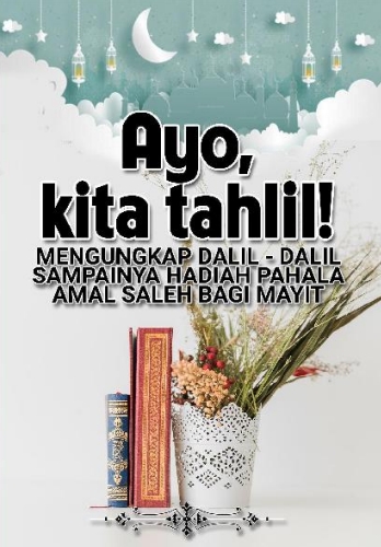Ayo, Kita Tahlil mengungkap Dalil-Dalil Sampainya Dalil-Dalil Sampainya Hadiah Pahala Amal Saleh Bagi Mayit